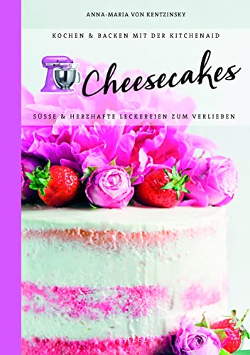 Kochen & Backen mit der KitchenAid: Cheesecakes: Süße & herzhafte Leckereien zum Verlieben von Heel Verlag GmbH
