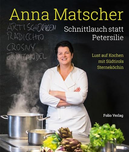 Schnittlauch statt Petersilie: Lust auf Kochen mit Südtirols Sterneköchin von Folio Verlagsges. Mbh