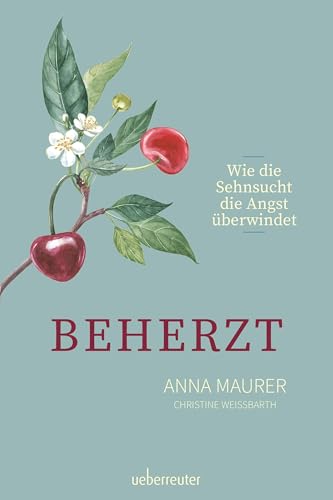 Beherzt: Wie Sehnsucht die Angst überwindet