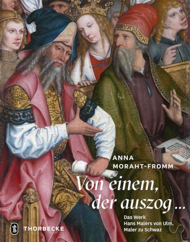 Von einem der auszog...: Das Werk Hans Malers von Ulm, Maler zu Schwaz von Jan Thorbecke Verlag