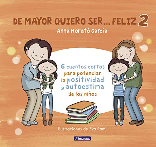 De mayor quiero ser... feliz 2: 6 cuentos cortos para potenciar la positividad y autoestima de los niños (Emociones, valores y hábitos) von BEASCOA