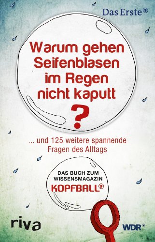 Warum gehen Seifenblasen im Regen nicht kaputt?: . . . Und 125 Weitere Spannende Fragen Des Alltags. Das Buch Zum Wissensmagazin Kopfball. Warum gehen Seifenblasen im Regen nicht kaputt?: . . . Und 125 Weitere Spannende Fragen Des Alltags. Das Buch Zum Wissensmagazin Kopfball.