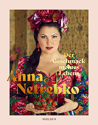 Der Geschmack meines Lebens - Das erste Buch von Opern-Topstar Anna Netrebko