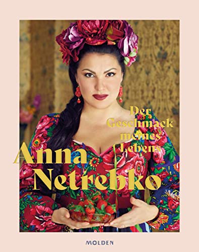 Der Geschmack meines Lebens - Das erste Buch von Opern-Topstar Anna Netrebko