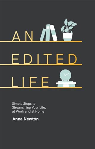 An Edited Life: Simple Steps to Streamlining your Life, at Work and at Home