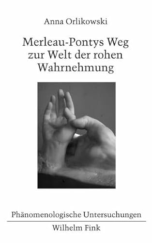 Merleau-Pontys Weg zur Welt der rohen Wahrnehmung (Phänomenologische Untersuchungen) von Wilhelm Fink