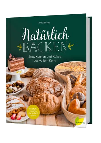 Natürlich backen: Brot, Kuchen und Kekse aus vollem Korn. Wohlfühlrezepte, die einfach guttun