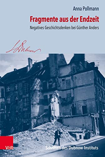 Fragmente aus der Endzeit: Negatives Geschichtsdenken bei Günther Anders (Schriften des Dubnow-Instituts, Band 32) von Vandenhoeck & Ruprecht