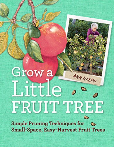 Grow a Little Fruit Tree: Simple Pruning Techniques for Growing Small-Space, Easy-Harvest Fruit Trees von Storey Publishing