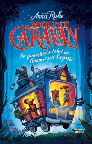 Mount Caravan: Die fantastische Fahrt im Nimmerzeit-Express von Arena Verlag GmbH