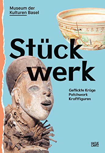 Stückwerk: Geflickte Krüge, Patchwork, Kraftfiguren (Kulturgeschichte) von Hatje Cantz