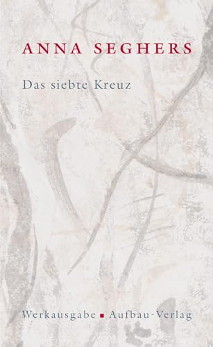 Werkausgabe, 20 Bde. u. Registerbd., Bd.I/4, Das siebte Kreuz: Roman aus Hitlerdeutschland (Seghers Werkausgabe) von Aufbau Verlag GmbH
