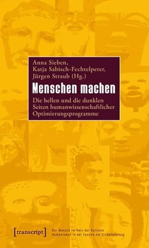 Menschen machen: Die hellen und die dunklen Seiten humanwissenschaftlicher Optimierungsprogramme (Der Mensch im Netz der Kulturen - Humanismus in der ... - Humanism in the Age of Globalization)