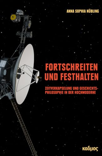 Fortschreiten und Festhalten. Zeitkapseln und Geschichtsphilosophie in der Hochmoderne (Kaleidogramme) von Kulturverlag Kadmos