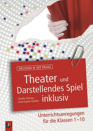 Theater und Darstellendes Spiel inklusiv: Unterrichtsanregungen für die Klassen 1-10 (Inklusion in der Praxis) von Verlag An Der Ruhr