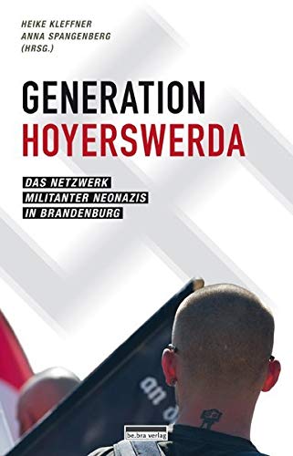 Generation Hoyerswerda: Das Netzwerk militanter Neonazis in Brandenburg von be.bra verlag