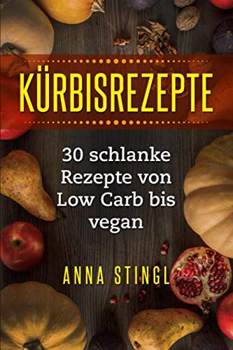 Kürbisrezepte: 30 schlanke Rezepte von Low Carb bis vegan von Independently published