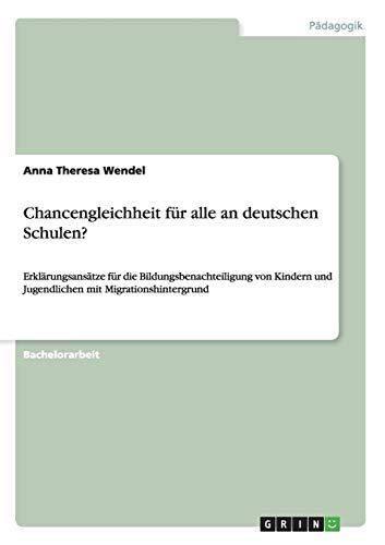 Chancengleichheit für alle an deutschen Schulen?: Erklärungsansätze für die Bildungsbenachteiligung von Kindern und Jugendlichen mit Migrationshintergrund von Books on Demand