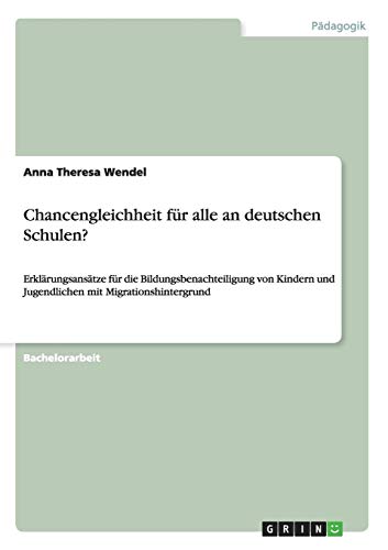 Chancengleichheit für alle an deutschen Schulen?: Erklärungsansätze für die Bildungsbenachteiligung von Kindern und Jugendlichen mit Migrationshintergrund Chancengleichheit für alle an deutschen Schulen?: Erklärungsansätze für die Bildungsbenachteiligung von Kindern und Jugendlichen mit Migrationshintergrund von Books on Demand