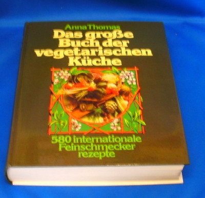 Das Große Buch der vegetarischen Küche. 580 internationale Feinschmeckerrezepte