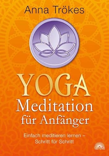 Yoga-Meditation für Anfänger: Einfach meditieren lernen - Schritt für Schritt