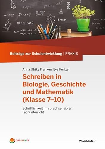 Schreiben in Biologie, Geschichte und Mathematik (Klasse 7–10): Schriftlichkeit im sprachsensiblen Fachunterricht (Beiträge zur Schulentwicklung | Praxis) von Waxmann Verlag GmbH