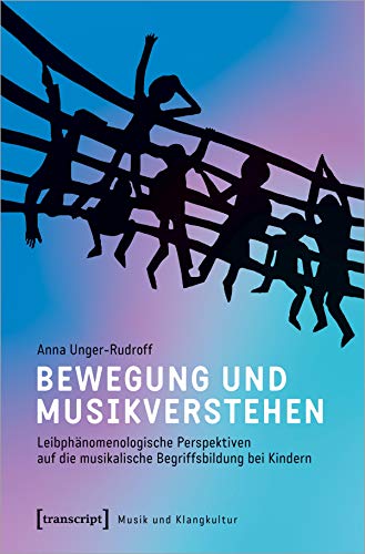 Bewegung und Musikverstehen: Leibphänomenologische Perspektiven auf die musikalische Begriffsbildung bei Kindern (Musik und Klangkultur, Bd. 42) von Transcript Verlag