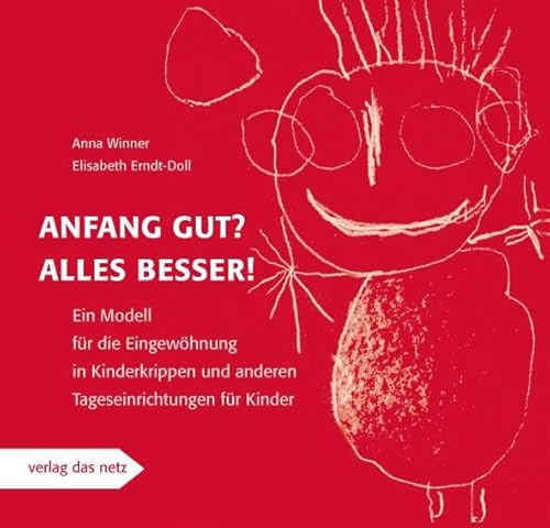 Anfang gut? Alles besser!: Ein Modell für die Eingewöhnung in Kinderkrippen und anderen Tageseinrichtungen für Kinder Anfang gut? Alles besser!: Ein Modell für die Eingewöhnung in Kinderkrippen und anderen Tageseinrichtungen für Kinder von verlag das netz