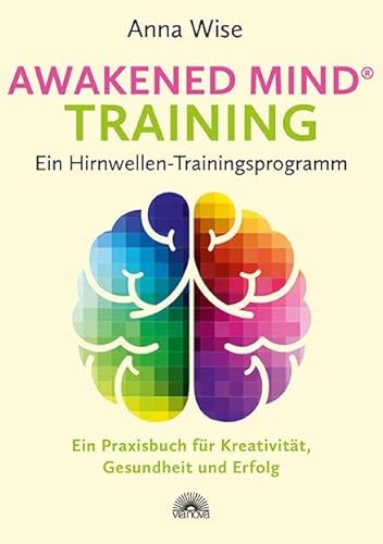 Awakened Mind ® Training - Ein Hirnwellen-Trainingsprogramm: Ein Praxisbuch für Kreativität, Gesundheit und Erfolg von Via Nova, Verlag