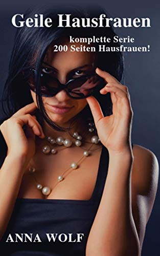 Geile Hausfrauen: Die komplette Serie 200 Seiten geile Hausfrauen!