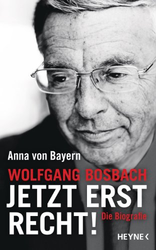 Wolfgang Bosbach: Jetzt erst recht!: Die Biografie