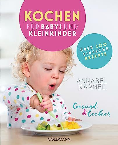 Gesund und lecker: Kochen für Babys und Kleinkinder: Über 200 einfache Rezepte von Goldmann