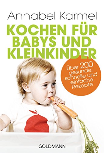 Kochen für Babys und Kleinkinder: Über 200 gesunde, schnelle und einfache Rezepte von Goldmann TB