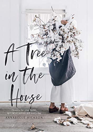 A Tree in the House: Flowers for Your Home, Special Occasions and Every Day von Hardie Grant Books