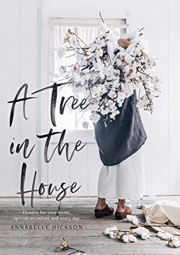 A Tree in the House: Flowers for Your Home, Special Occasions and Every Day von Hardie Grant Books