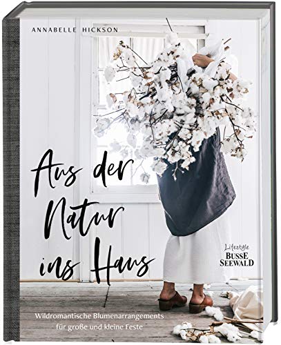 Aus der Natur ins Haus: Wildromantische Blumenarrangements für große und kleine Feste