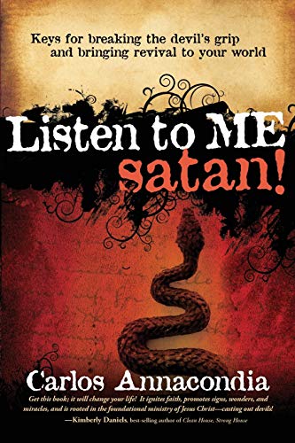 Listen to Me Satan!: Keys for Breaking the Devil's Grip and Bringing Revival to Your World Listen to Me Satan!: Keys for Breaking the Devil's Grip and Bringing Revival to Your World