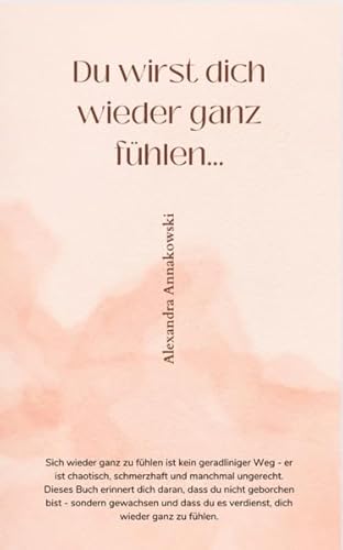 DU WIRST DICH WIEDER GANZ FÜHLEN...: Gedanken über Liebe, Vergebung und dich selbst. von Reichenbacher Publishing GmbH