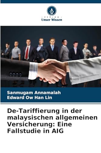De-Tariffierung in der malaysischen allgemeinen Versicherung: Eine Fallstudie in AIG von Verlag Unser Wissen