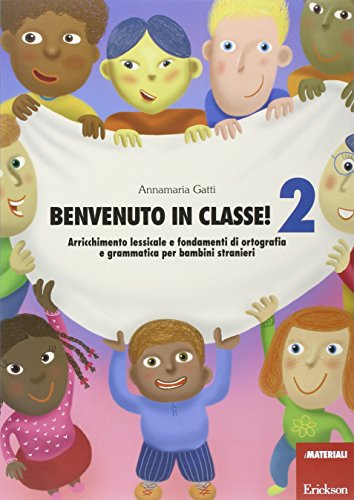 Benvenuto in classe! Arricchimento lessicale e fondamenti di ortografia e grammatica per bambini stranieri (Vol. 2) (Materiali per l'educazione)