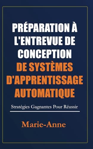 Préparation À L'Entrevue De Conception De Systèmes D'Apprentissage Automatique: Stratégies Gagnantes Pour Réussir von Independently published