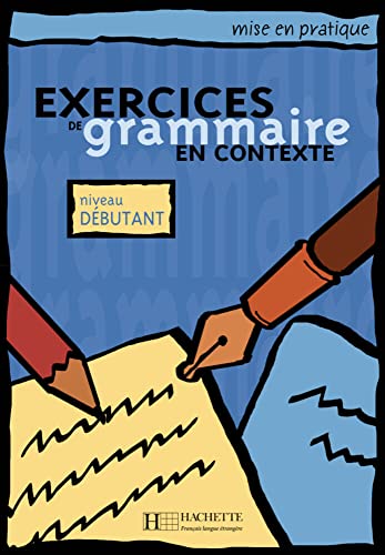 Exercices de grammaire en contexte: Niveau débutant / Livre de l’élève - Kursbuch (Mise en pratique grammaire) Exercices de grammaire en contexte: Niveau débutant / Livre de l’élève - Kursbuch (Mise en pratique grammaire)