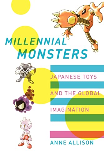Millennial Monsters: Japanese Toys and the Global Imagination: Japanese Toys and the Global Imagination Volume 13 (Asia: Local Studies / Global Themes, Band 13) von University of California Press
