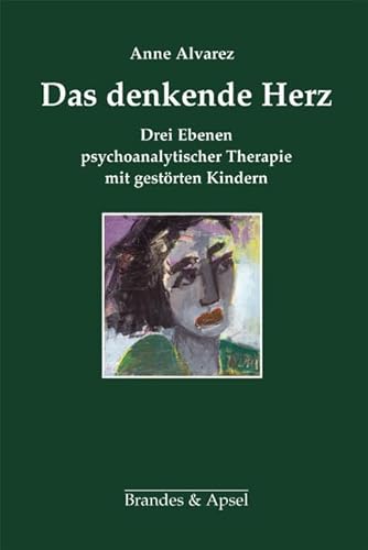 Das denkende Herz: Drei Ebenen psychoanalytischer Therapie mit gestörten Kindern: Drei Ebenen psychoanalytischer Therapie mir gestörten Kindern ... Psychoanalyse von Kindern und Jugendlichen) von Brandes + Apsel Verlag Gm