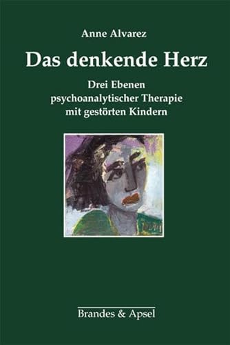 Das denkende Herz: Drei Ebenen psychoanalytischer Therapie mit gestörten Kindern: Drei Ebenen psychoanalytischer Therapie mir gestörten Kindern ... Psychoanalyse von Kindern und Jugendlichen)