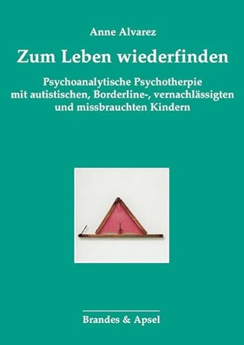 Zum Leben wiederfinden: Psychoanalytische Psychotherapie mit autistischen, Borderline-, vernachlässigten und missbrauchten Kindern: Psychoanalytische ... Psychoanalyse von Kindern und Jugendlichen)