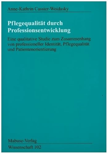 Pflegequalität durch Professionsentwicklung: Eine qualitative Studie zum Zusammenhang von professioneller Identität, Pflgequalität und Patientenorientierung (Mabuse-Verlag Wissenschaft) von Mabuse