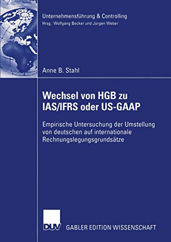 Wechsel von HGB zu IAS/IFRS oder US-GAAP: Empirische Untersuchung der Umstellung von Deutschen auf Internationale Rechnungslegungsgrundsätze (Unternehmensführung & Controlling) von Deutscher Universitätsverlag