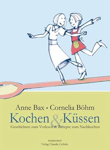 Kochen & Küssen: Das lesbische Kochbuch. Mit Gerichten zum Nachkochen (fleischlos) und Geschichten zum Vorlesen (gemüsefrei) von Konkursbuchverlag