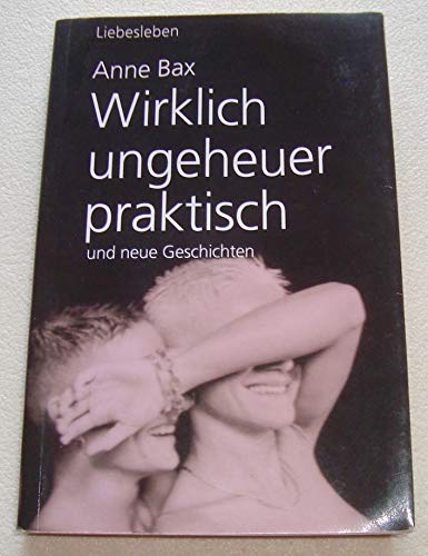 Wirklich ungeheuer praktisch: und neue Geschichten. Erzählungen: ... und neue Erzählungen aus dem lesbischen Liebesleben von Konkursbuchverlag